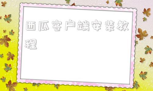 西瓜客户端安装教程西瓜视频电脑版登录入口官网-第1张图片-太平洋在线下载