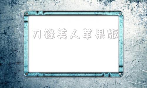 刀锋美人苹果版刀锋娱乐怎么下载苹果版-第1张图片-太平洋在线下载