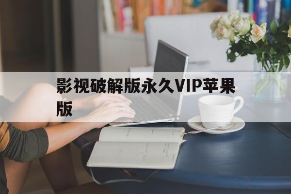 影视破解版永久VIP苹果版(iphone影视破解版)-第2张图片-有道翻译官网