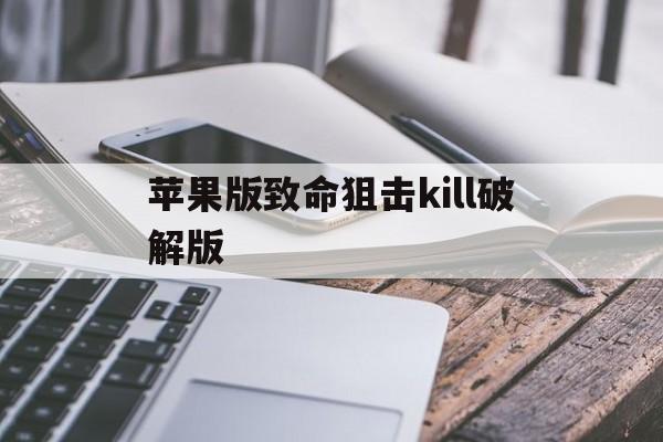 苹果版致命狙击kill破解版的简单介绍-第1张图片-有道翻译官网